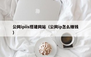 通许公网ipiis搭建网站（公网ip怎么赚钱）