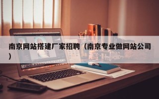 通许南京网站搭建厂家招聘（南京专业做网站公司）