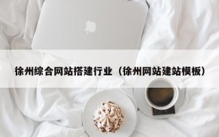 通许徐州综合网站搭建行业（徐州网站建站模板）