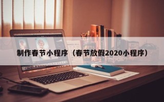 通许制作春节小程序（春节放假2020小程序）