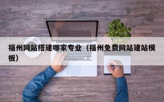 通许福州网站搭建哪家专业（福州免费网站建站模板）