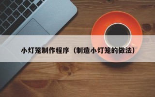 通许小灯笼制作程序（制造小灯笼的做法）