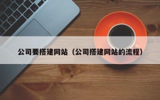 通许公司要搭建网站（公司搭建网站的流程）